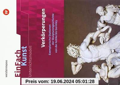EinFach Kunst: Verkörperungen: Exemplarische Stationen der Skulpturengeschichte von der Antike bis Gormley. Jahrgangsstufen 10 - 13